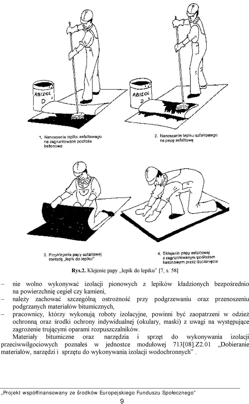 oraz przenoszeniu podgrzanych materiałów bitumicznych, pracownicy, którzy wykonują roboty izolacyjne, powinni być zaopatrzeni w odzież ochronną oraz środki ochrony