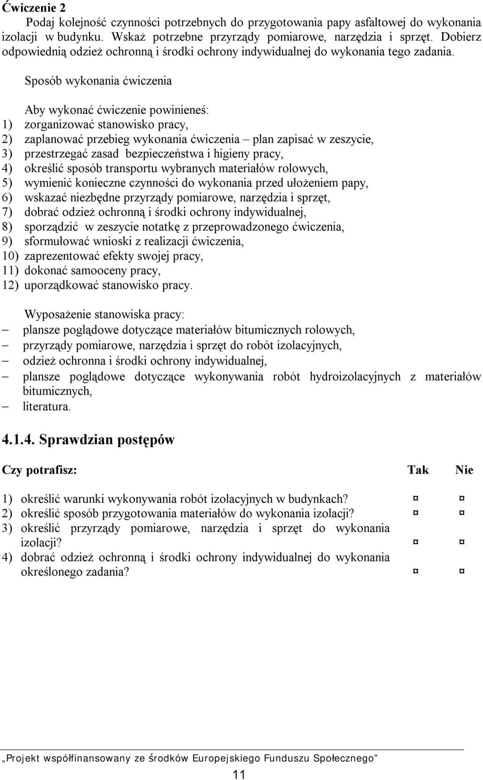 Sposób wykonania ćwiczenia Aby wykonać ćwiczenie powinieneś: 1) zorganizować stanowisko pracy, 2) zaplanować przebieg wykonania ćwiczenia plan zapisać w zeszycie, 3) przestrzegać zasad bezpieczeństwa