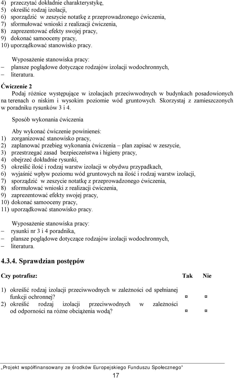 Ćwiczenie 2 Podaj różnice występujące w izolacjach przeciwwodnych w budynkach posadowionych na terenach o niskim i wysokim poziomie wód gruntowych.