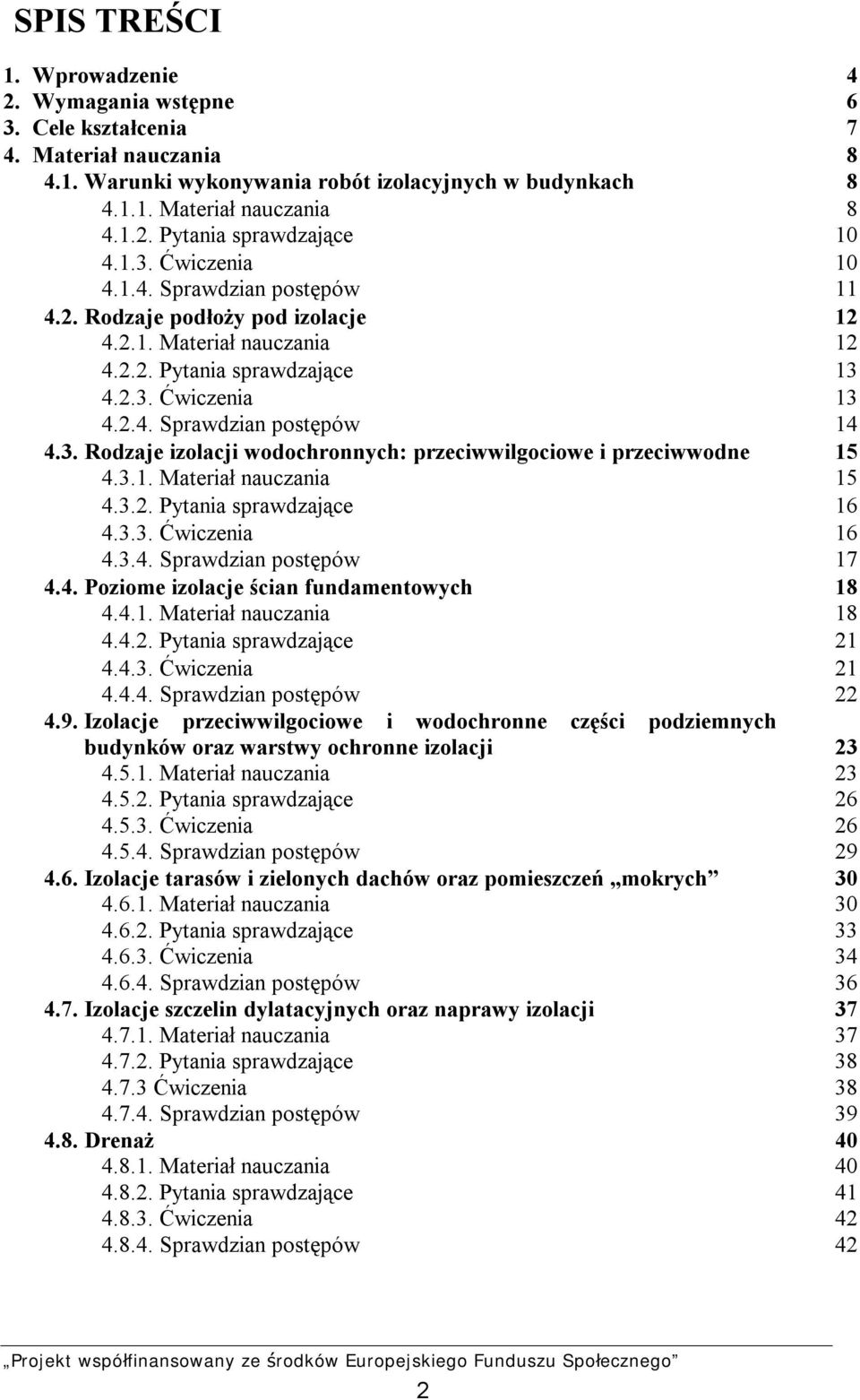 3.1. Materiał nauczania 15 4.3.2. Pytania sprawdzające 16 4.3.3. Ćwiczenia 16 4.3.4. Sprawdzian postępów 17 4.4. Poziome izolacje ścian fundamentowych 18 4.4.1. Materiał nauczania 18 4.4.2. Pytania sprawdzające 21 4.