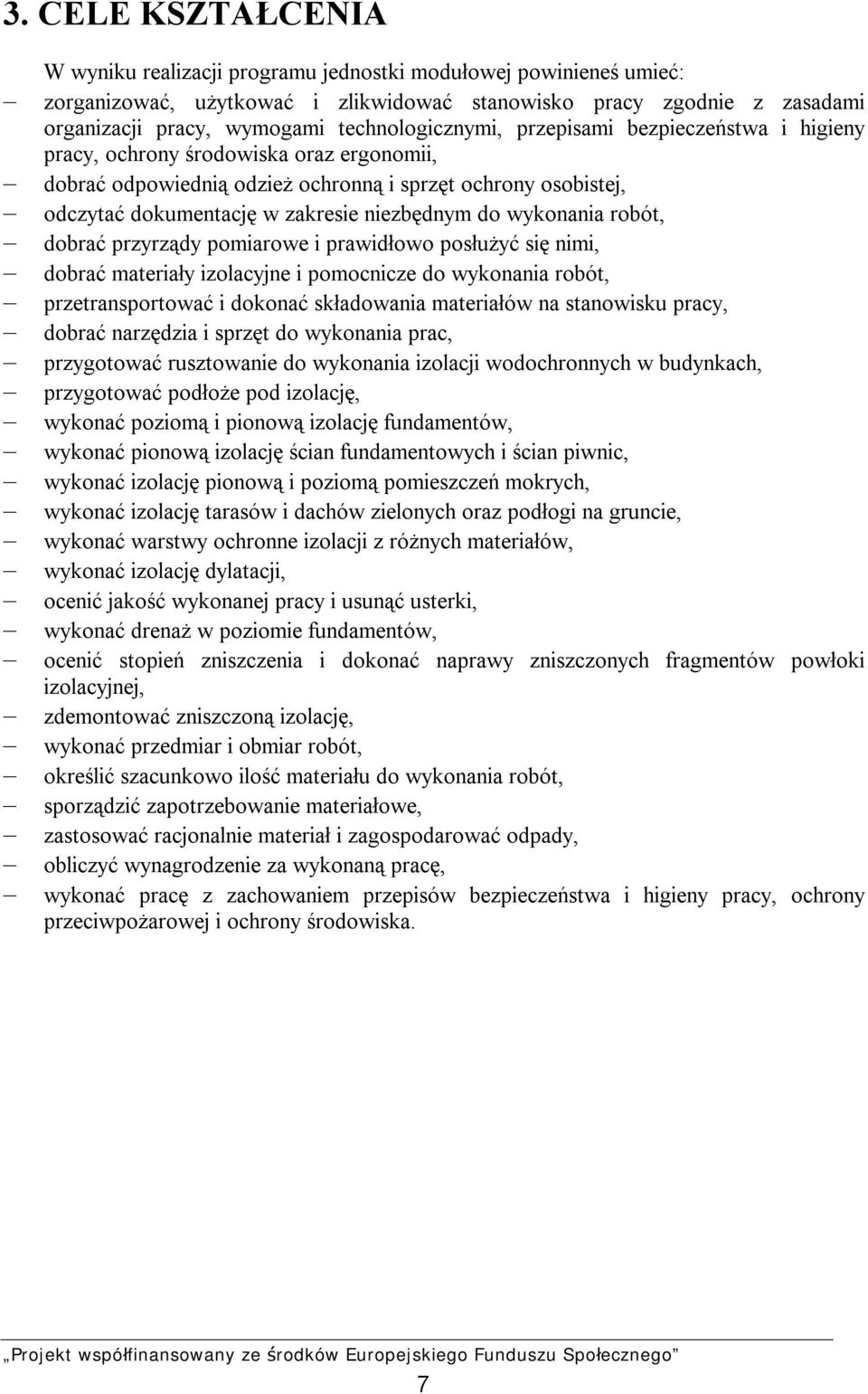 niezbędnym do wykonania robót, dobrać przyrządy pomiarowe i prawidłowo posłużyć się nimi, dobrać materiały izolacyjne i pomocnicze do wykonania robót, przetransportować i dokonać składowania