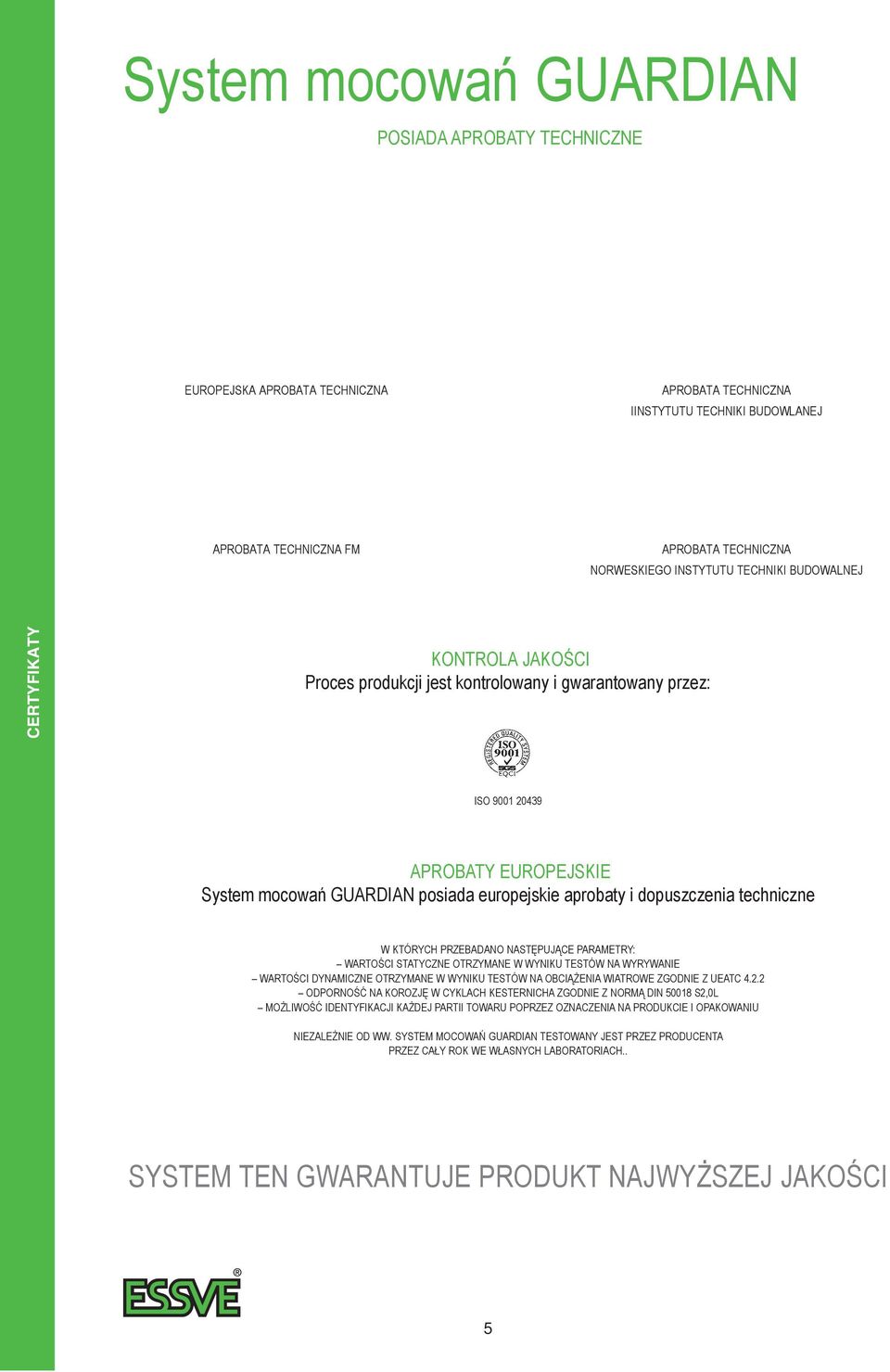 dopuszczenia techniczne w których przebadano następujące parametry: wartości Statyczne otrzymane w wyniku testów na wyrywanie wartości dynamiczne otrzymane w wyniku testów na obciążenia wiatrowe