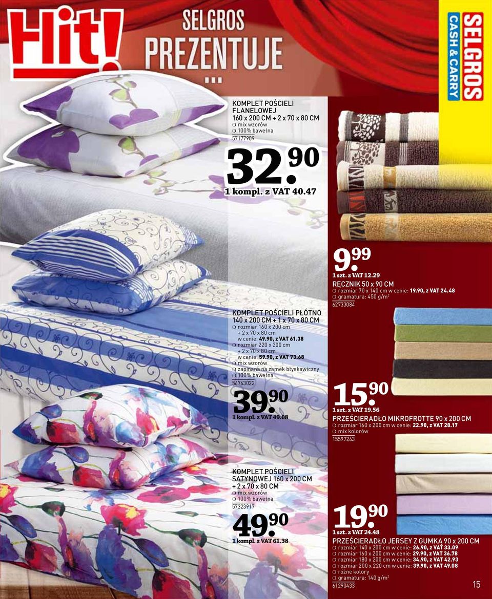 68 mix wzorów zapinana na zamek błyskawiczny 100% bawełna 56763022 39. 90 1 kompl. z VAT 49.08 RĘCZNIK 50 x 90 CM rozmiar 70 x 140 cm w cenie: 19.90, z VAT 24.48 gramatura: 450 g/m 2 62733084 15.