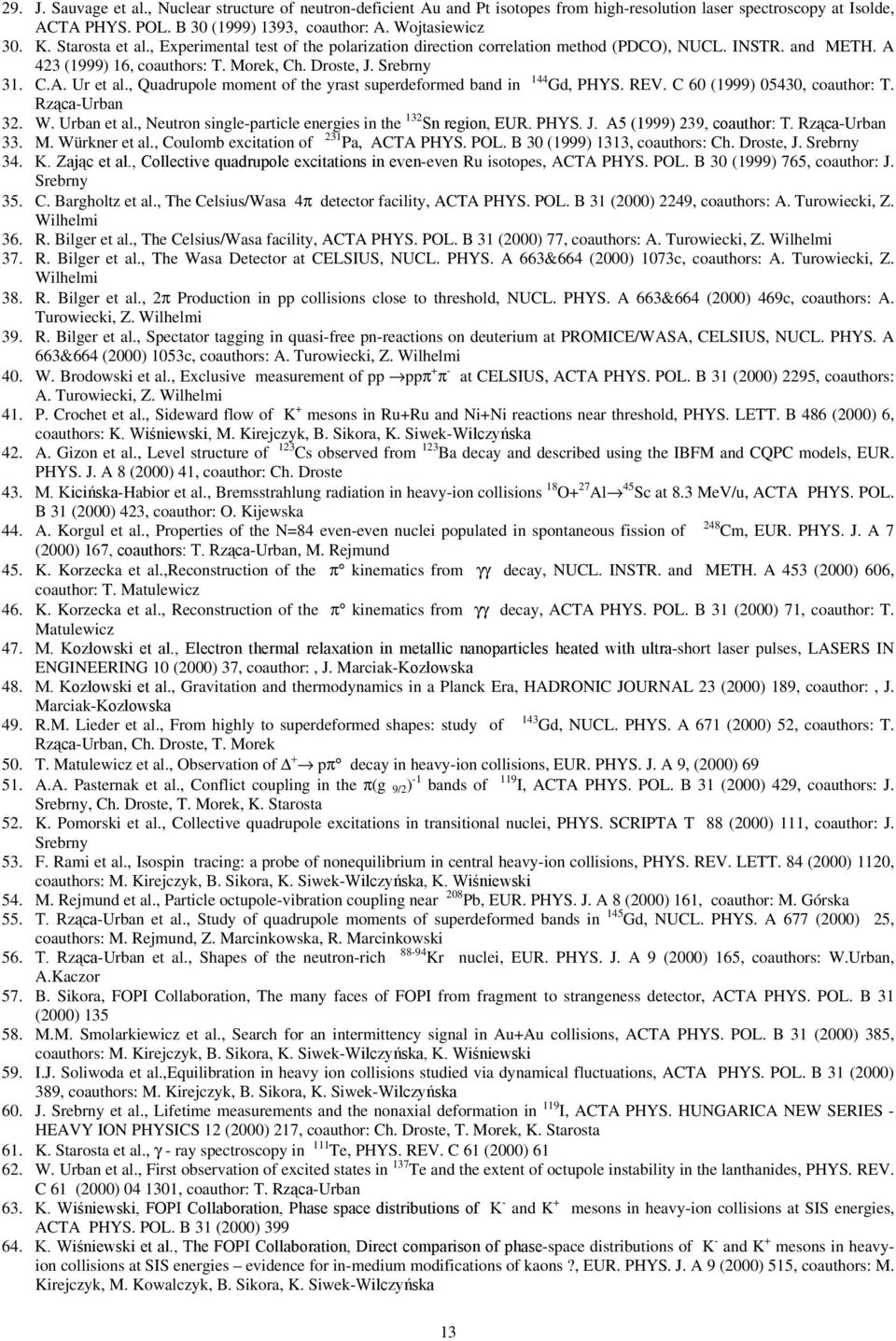 , Quadrupole moment of the yrast superdeformed band in 144 Gd, PHYS. REV. C 60 (1999) 05430, coauthor: T. Rząca-Urban 32. W. Urban et al., Neutron single-particle energies in the 132 Sn region, EUR.