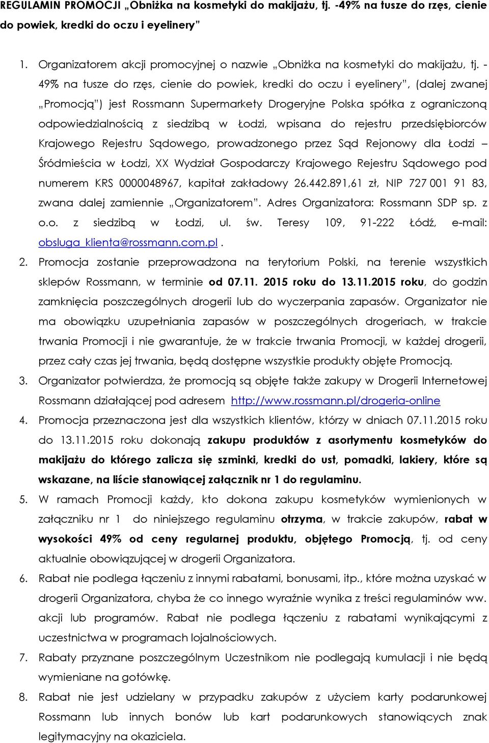 - 49% na tusze do rzęs, cienie do powiek, kredki do oczu i eyelinery, (dalej zwanej Promocją ) jest Rossmann Supermarkety Drogeryjne Polska spółka z ograniczoną odpowiedzialnością z siedzibą w Łodzi,