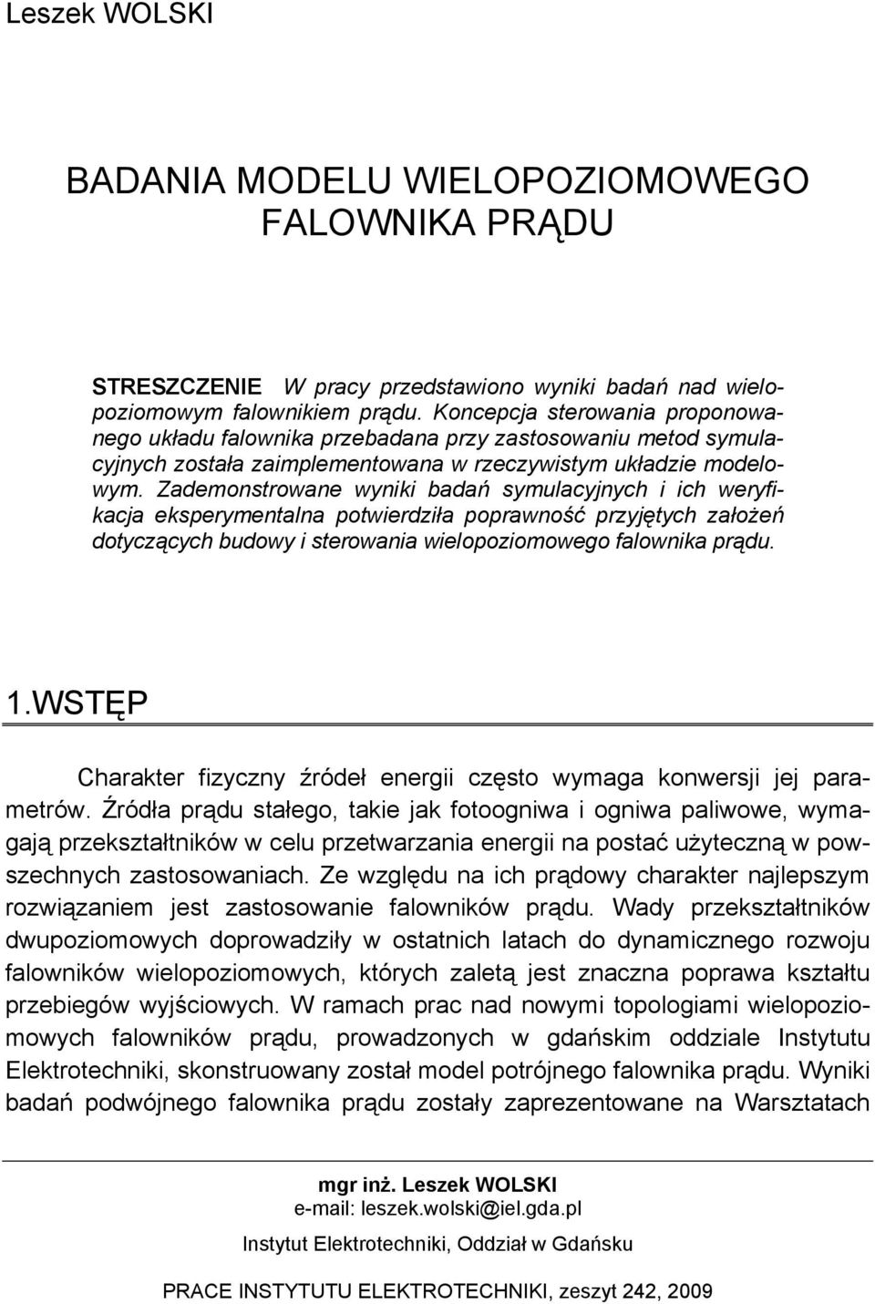 Zademonstrowane wyniki badań symulacyjnych i ich weryfikacja eksperymentalna potwierdziła poprawność przyjętych założeń dotyczących budowy i sterowania wielopoziomowego falownika prądu. 1.