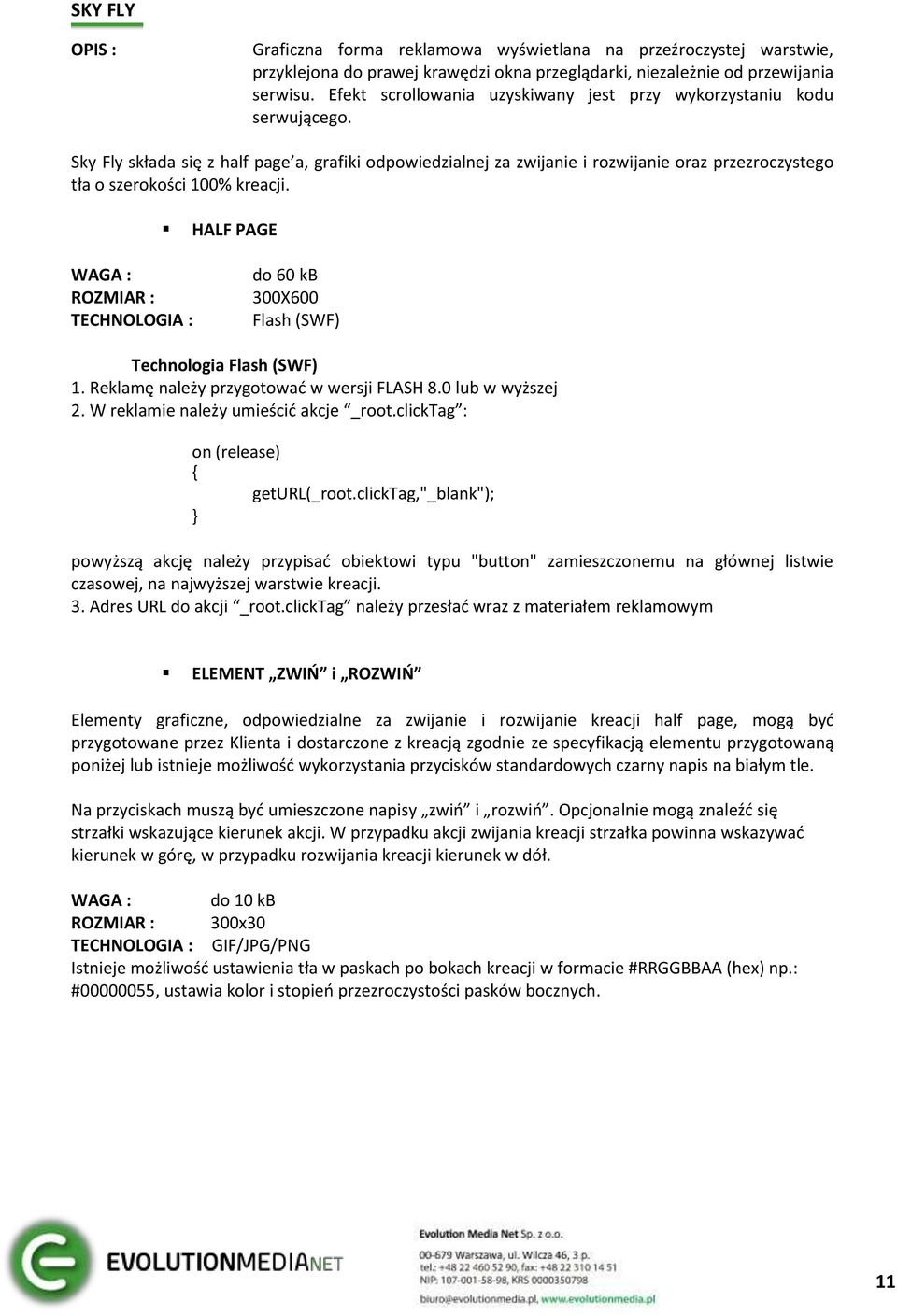 Sky Fly składa się z half page a, grafiki odpowiedzialnej za zwijanie i rozwijanie oraz przezroczystego tła o szerokości 100% kreacji. HALF PAGE do 60 kb 300X600 Flash (SWF) 1.