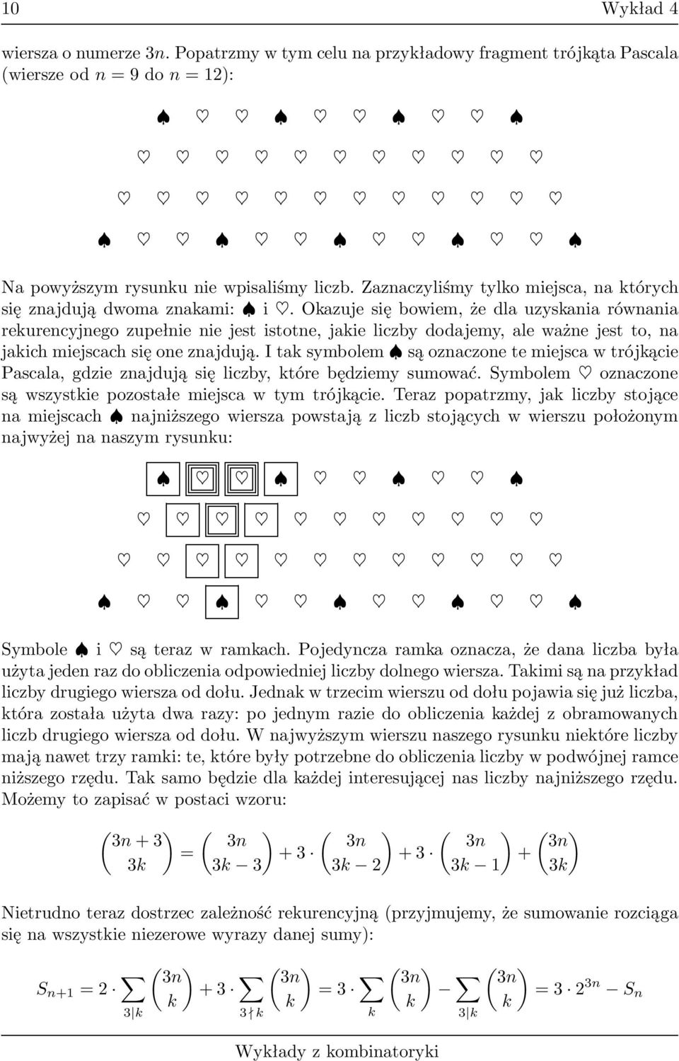 symbolem są oznaczone te miejsca w trójącie Pascala, gdzie znajdują się liczby, tóre będziemy sumować Symbolem oznaczone są wszystie pozostałe miejsca w tym trójącie Teraz popatrzmy, ja liczby