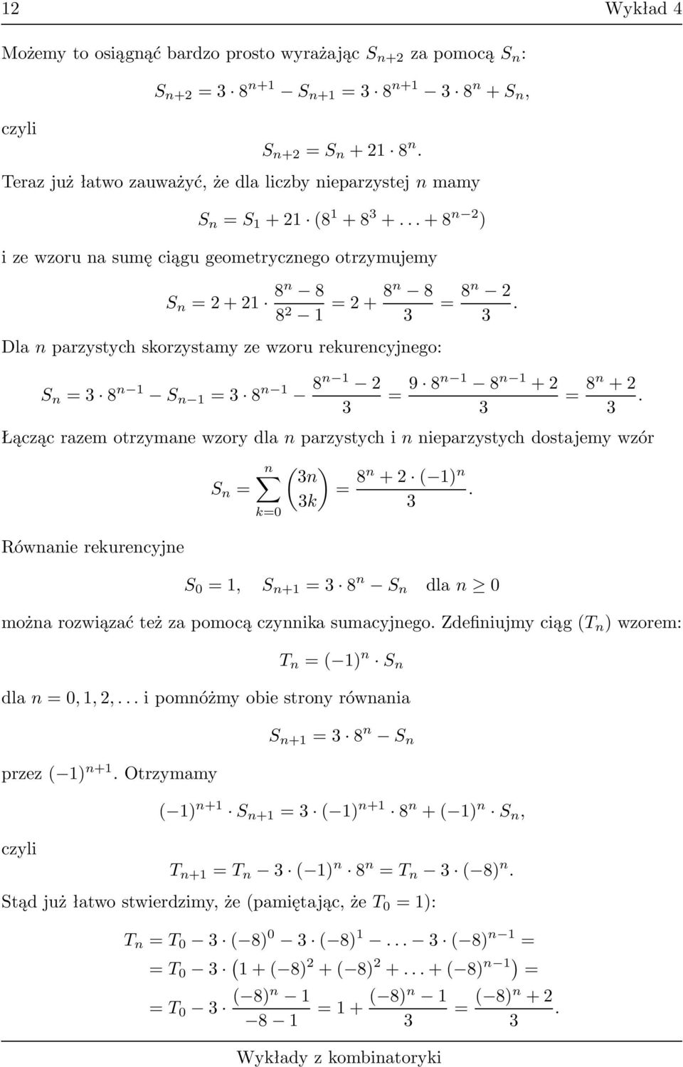 1 8 n 1 + 3 = 8n + 3 Łącząc razem otrzymane wzory dla n parzystych i n nieparzystych dostajemy wzór n ( 3n S n = )= 8n + ( 1) n 3 3 Równanie reurencyjne S 0 =1, S n+1 =3 8 n S n dlan 0