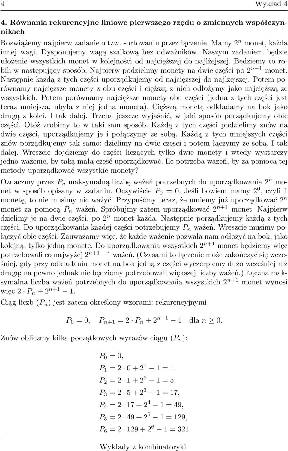 z tych części uporządujemy od najcięższej do najlżejszej Potem porównamy najcięższe monety z obu części i cięższą z nich odłożymy jao najcięższą ze wszystich Potem porównamy najcięższe monety obu