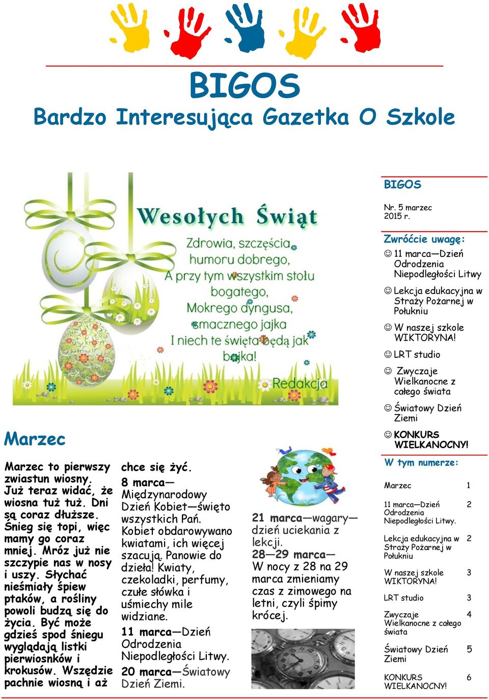 Śnieg się topi, więc mamy go coraz mniej. Mróz już nie szczypie nas w nosy i uszy. Słychać nieśmiały śpiew ptaków, a rośliny powoli budzą się do życia.