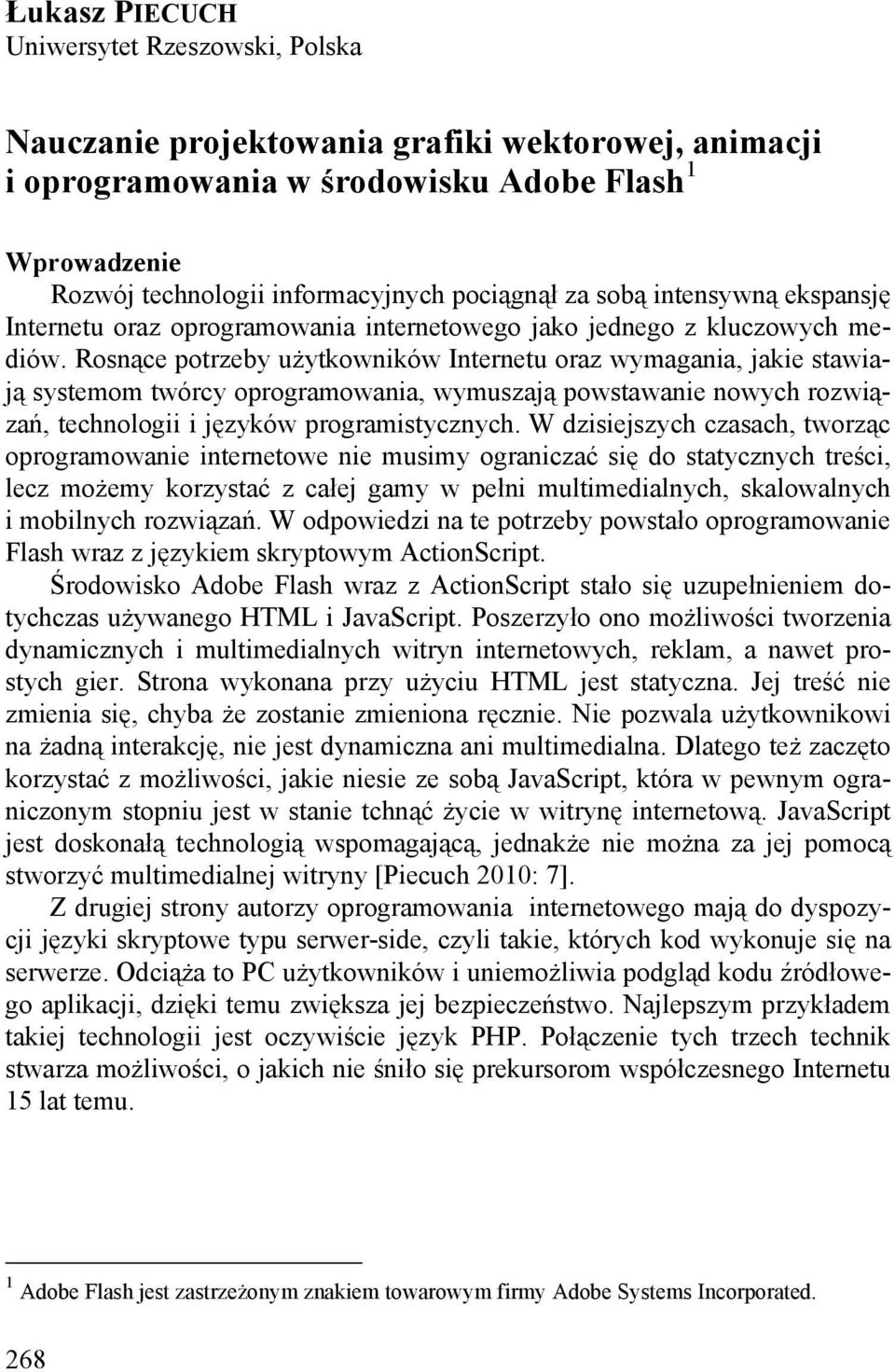 Rosnące potrzeby użytkowników Internetu oraz wymagania, jakie stawiają systemom twórcy oprogramowania, wymuszają powstawanie nowych rozwiązań, technologii i języków programistycznych.