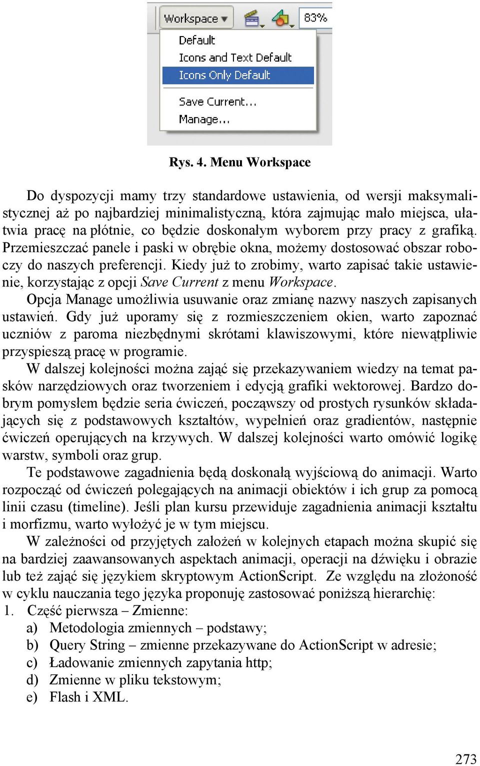 doskonałym wyborem przy pracy z grafiką. Przemieszczać panele i paski w obrębie okna, możemy dostosować obszar roboczy do naszych preferencji.