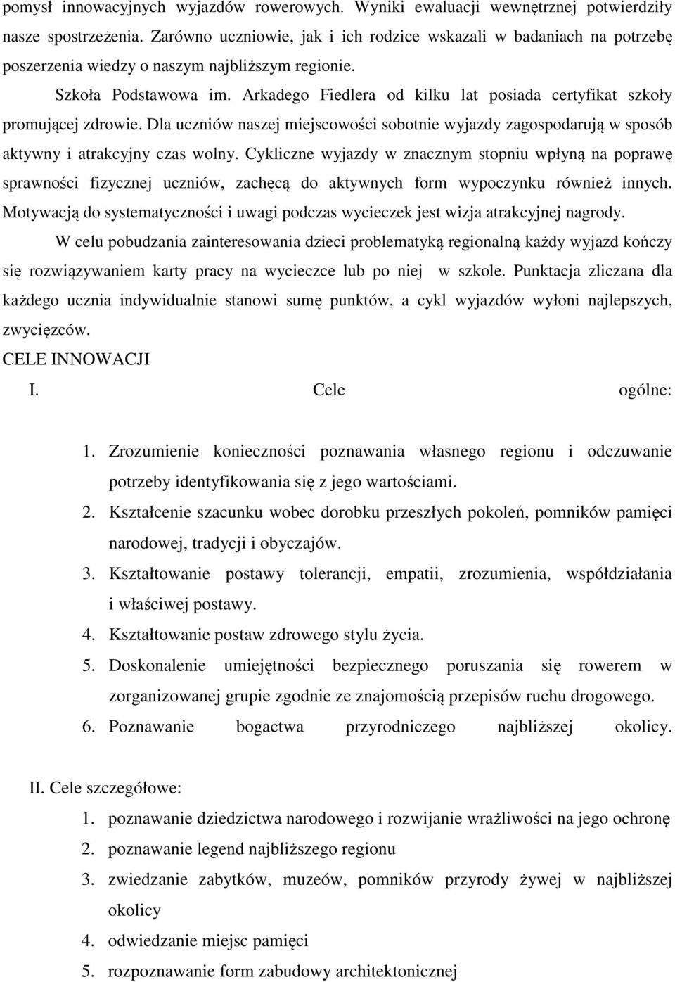 Arkadego Fiedlera od kilku lat posiada certyfikat szkoły promującej zdrowie. Dla uczniów naszej miejscowości sobotnie wyjazdy zagospodarują w sposób aktywny i atrakcyjny czas wolny.