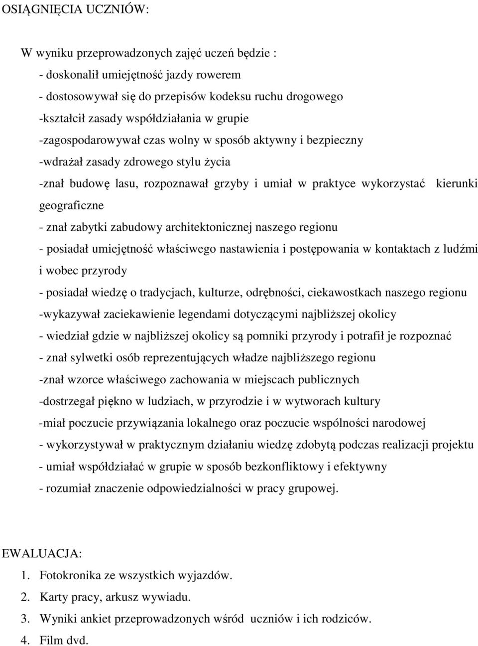 znał zabytki zabudowy architektonicznej naszego regionu - posiadał umiejętność właściwego nastawienia i postępowania w kontaktach z ludźmi i wobec przyrody - posiadał wiedzę o tradycjach, kulturze,