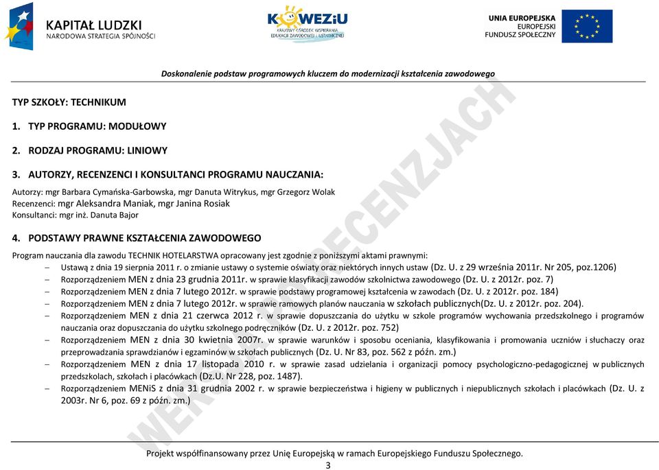 inż. Danuta Bajor 4. ODSTAWY RAWNE KSZTAŁENIA ZAWODOWEGO rogram nauczania dla zawodu TEHNIK HOTELARSTWA opracowany jest zgodnie z poniższymi aktami prawnymi: Ustawą z dnia 19 sierpnia 2011 r.