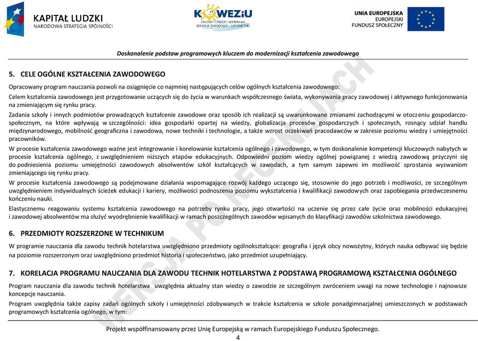 Zadania szkoły i innych podmiotów prowadzących kształcenie zawodowe oraz sposób ich realizacji są uwarunkowane zmianami zachodzącymi w otoczeniu gospodarczospołecznym, na które wpływają w