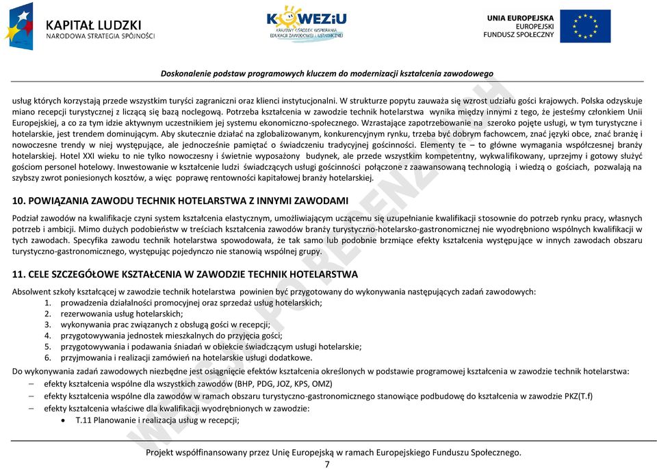 otrzeba kształcenia w zawodzie technik hotelarstwa wynika między innymi z tego, że jesteśmy członkiem Unii Europejskiej, a co za tym idzie aktywnym uczestnikiem jej systemu ekonomiczno-społecznego.