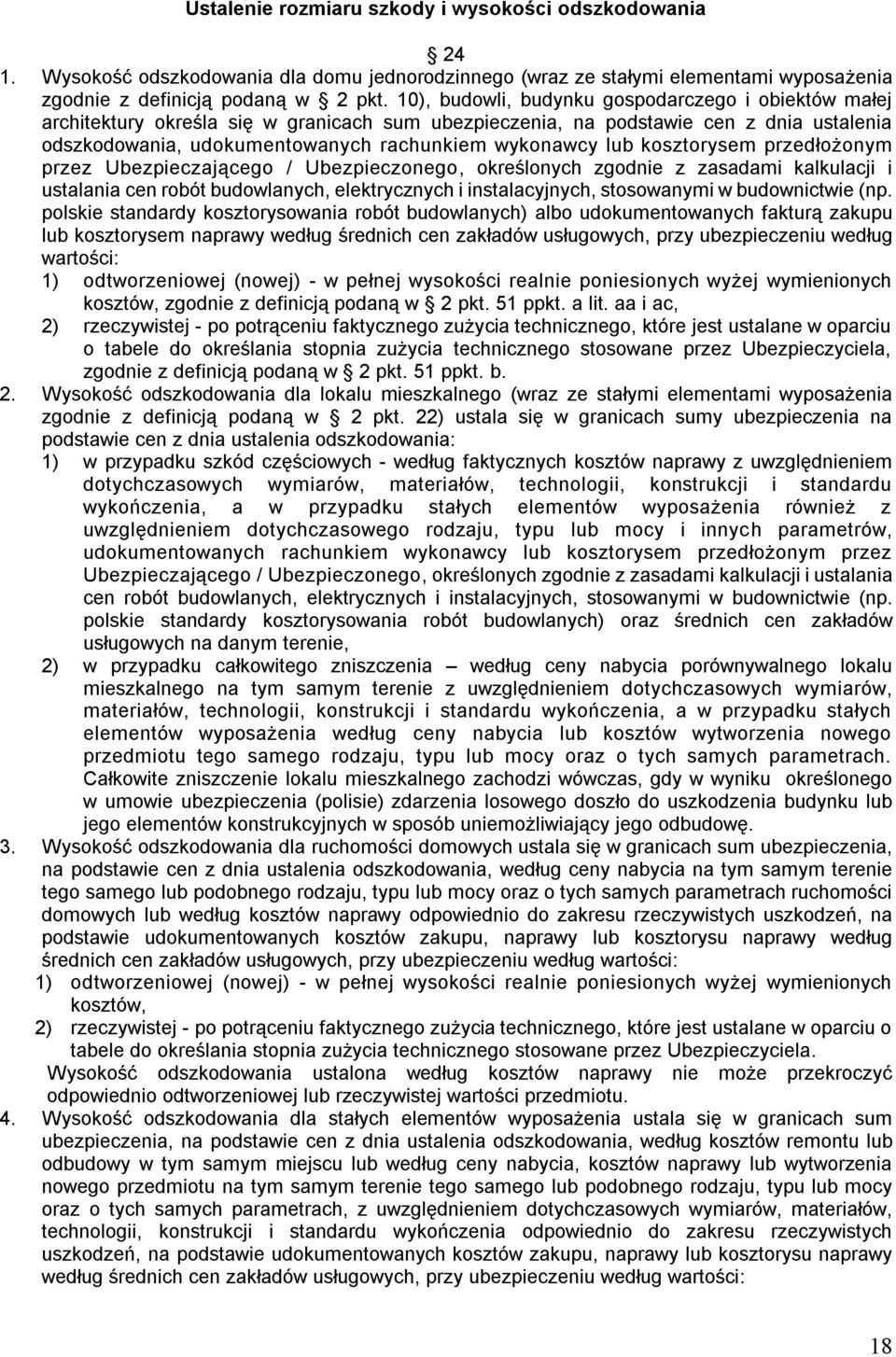 kosztorysem przedłożonym przez Ubezpieczającego / Ubezpieczonego, określonych zgodnie z zasadami kalkulacji i ustalania cen robót budowlanych, elektrycznych i instalacyjnych, stosowanymi w