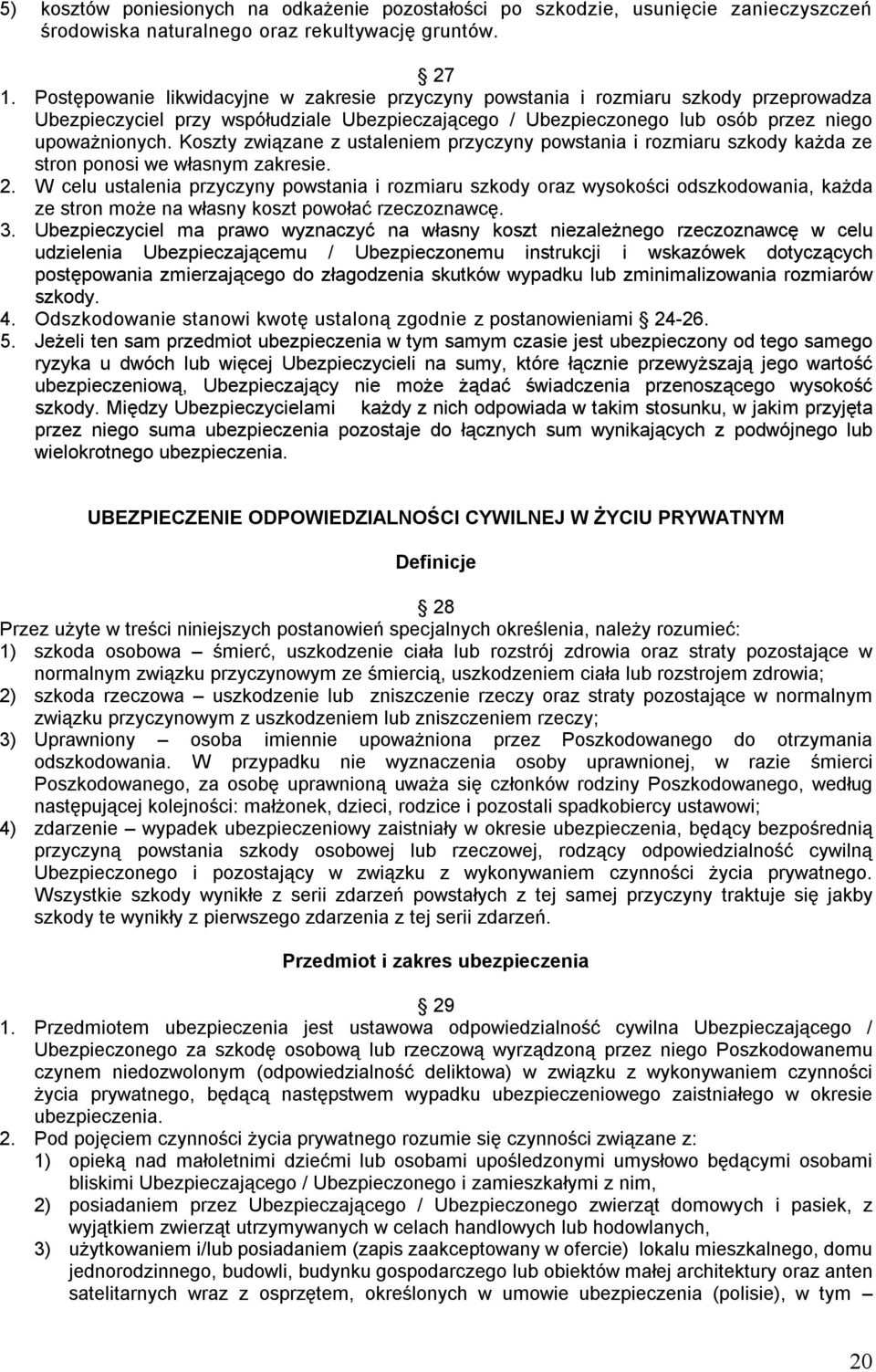 Koszty związane z ustaleniem przyczyny powstania i rozmiaru szkody każda ze stron ponosi we własnym zakresie. 2.