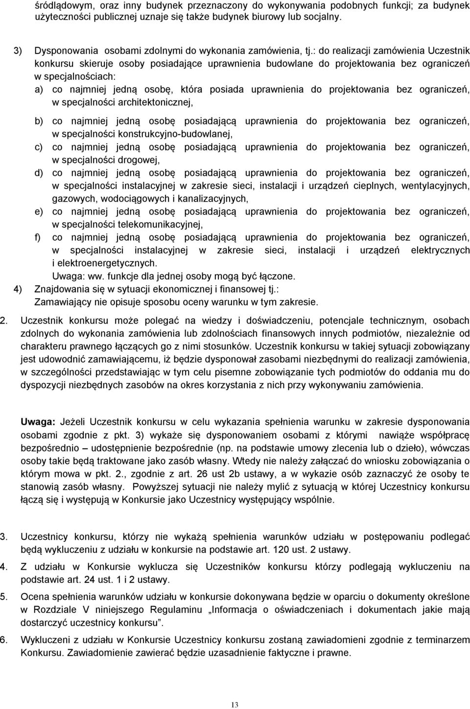 : do realizacji zamówienia Uczestnik konkursu skieruje osoby posiadające uprawnienia budowlane do projektowania bez ograniczeń w specjalnościach: a) co najmniej jedną osobę, która posiada uprawnienia