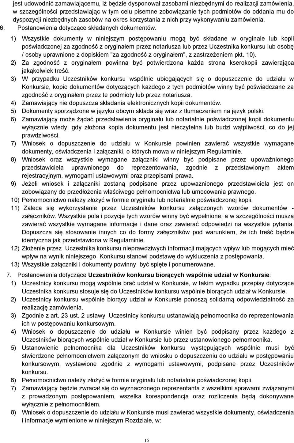 1) Wszystkie dokumenty w niniejszym postępowaniu mogą być składane w oryginale lub kopii poświadczonej za zgodność z oryginałem przez notariusza lub przez Uczestnika konkursu lub osobę / osoby