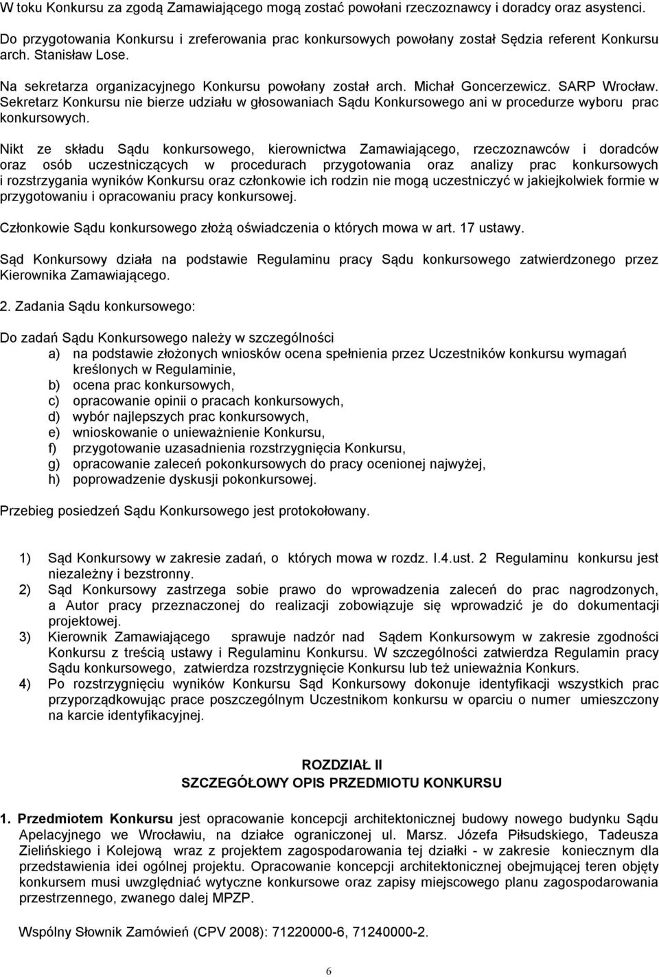 Michał Goncerzewicz. SARP Wrocław. Sekretarz Konkursu nie bierze udziału w głosowaniach Sądu Konkursowego ani w procedurze wyboru prac konkursowych.