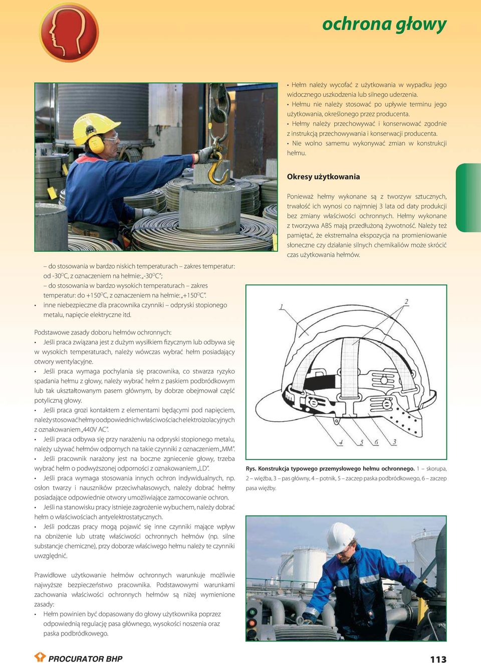 Okresy użytkowania do stosowania w bardzo niskich temperaturach zakres temperatur: od -30 O C, z oznaczeniem na hełmie: -30 O C ; do stosowania w bardzo wysokich temperaturach zakres temperatur: do