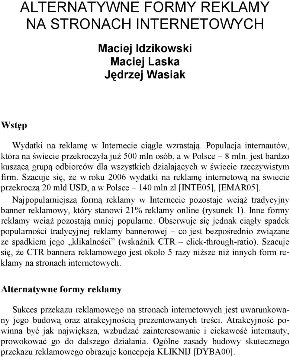 Szacuje się, Ŝe w roku 2006 wydatki na reklamę internetową na świecie przekroczą 20 mld USD, a w Polsce 140 mln zł [INTE05], [EMAR05].