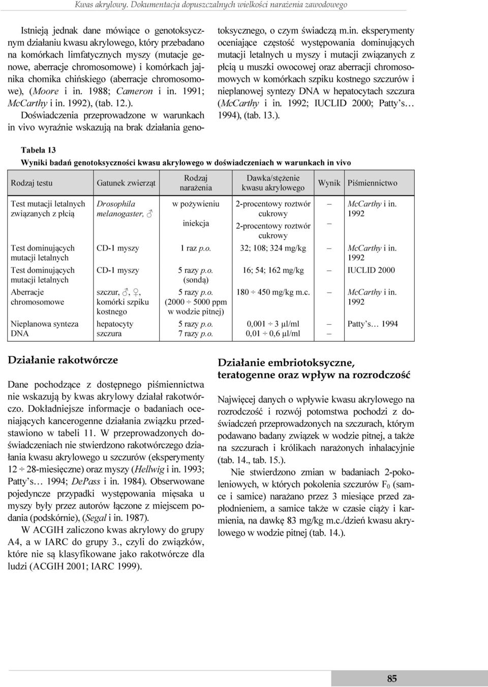 aberracje chromosomowe) i komórkach jajnika chomika chińskiego (aberracje chromosomowe), (Moore i in. 1988; Cameron i in. 1991; McCarthy i in. 1992), (tab. 12.). Doświadczenia przeprowadzone w warunkach in vivo wyraźnie wskazują na brak działania genotoksycznego, o czym świadczą m.