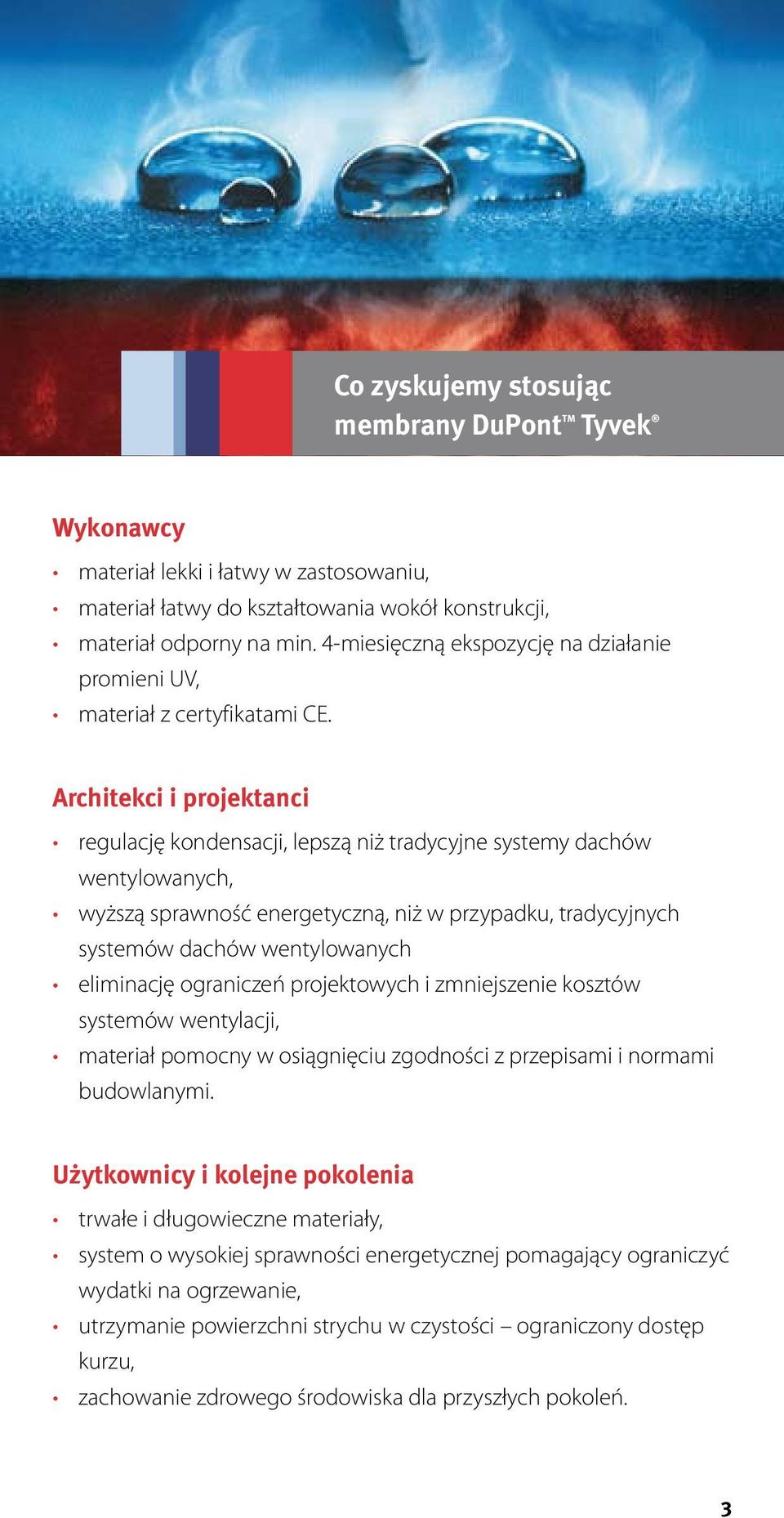 Architekci i projektanci regulację kondensacji, lepszą niż tradycyjne systemy dachów wentylowanych, wyższą sprawność energetyczną, niż w przypadku, tradycyjnych systemów dachów wentylowanych