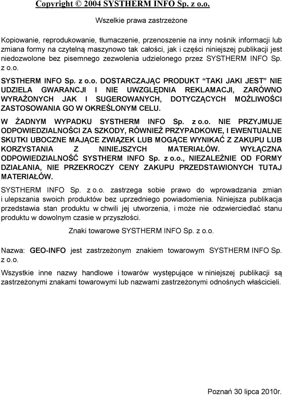 wolone bez pisemnego zezwolenia udzielonego przez SYSTHERM INFO Sp. z o.o. SYSTHERM INFO Sp. z o.o. DOSTARCZAJĄC PRODUKT TAKI JAKI JEST NIE UDZIELA GWARANCJI I NIE UWZGLĘDNIA REKLAMACJI, ZARÓWNO WYRAŻONYCH JAK I SUGEROWANYCH, DOTYCZĄCYCH MOŻLIWOŚCI ZASTOSOWANIA GO W OKREŚLONYM CELU.