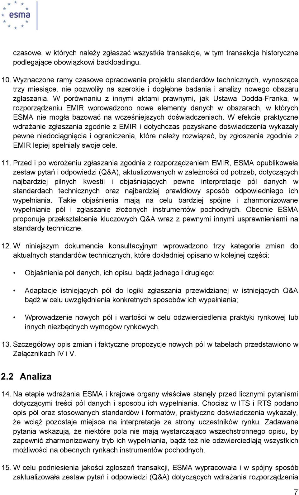 W porównaniu z innymi aktami prawnymi, jak Ustawa Dodda-Franka, w rozporządzeniu EMIR wprowadzono nowe elementy danych w obszarach, w których ESMA nie mogła bazować na wcześniejszych doświadczeniach.