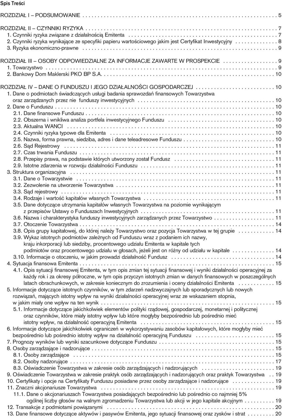 Czynniki ryzyka wynikajàce ze specyfiki papieru wartoêciowego jakim jest Certyfikat Inwestycyjny.............. 8 3. Ryzyka ekonomiczno-prawne.