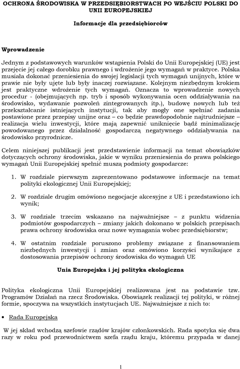 Polska musiała dokonać przeniesienia do swojej legislacji tych wymagań unijnych, które w prawie nie były ujęte lub były inaczej rozwiązane.