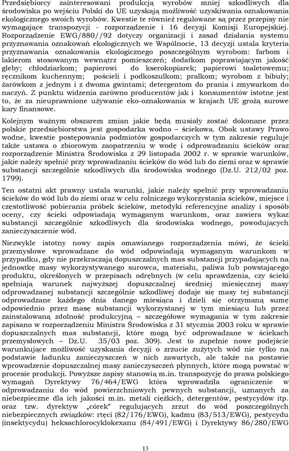 Rozporządzenie EWG/880//92 dotyczy organizacji i zasad działania systemu przyznawania oznakowań ekologicznych we Wspólnocie, 13 decyzji ustala kryteria przyznawania oznakowania ekologicznego