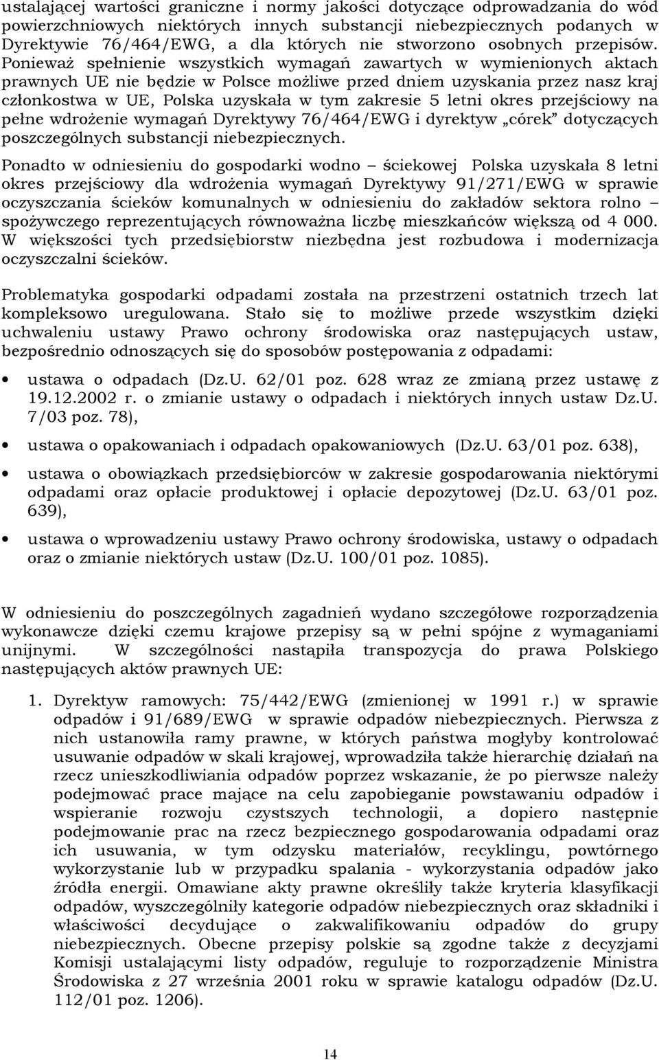 Ponieważ spełnienie wszystkich wymagań zawartych w wymienionych aktach prawnych UE nie będzie w Polsce możliwe przed dniem uzyskania przez nasz kraj członkostwa w UE, Polska uzyskała w tym zakresie 5