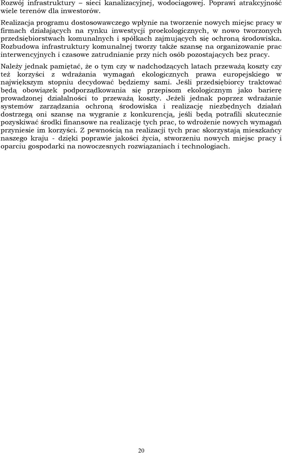 zajmujących się ochroną środowiska. Rozbudowa infrastruktury komunalnej tworzy także szansę na organizowanie prac interwencyjnych i czasowe zatrudnianie przy nich osób pozostających bez pracy.
