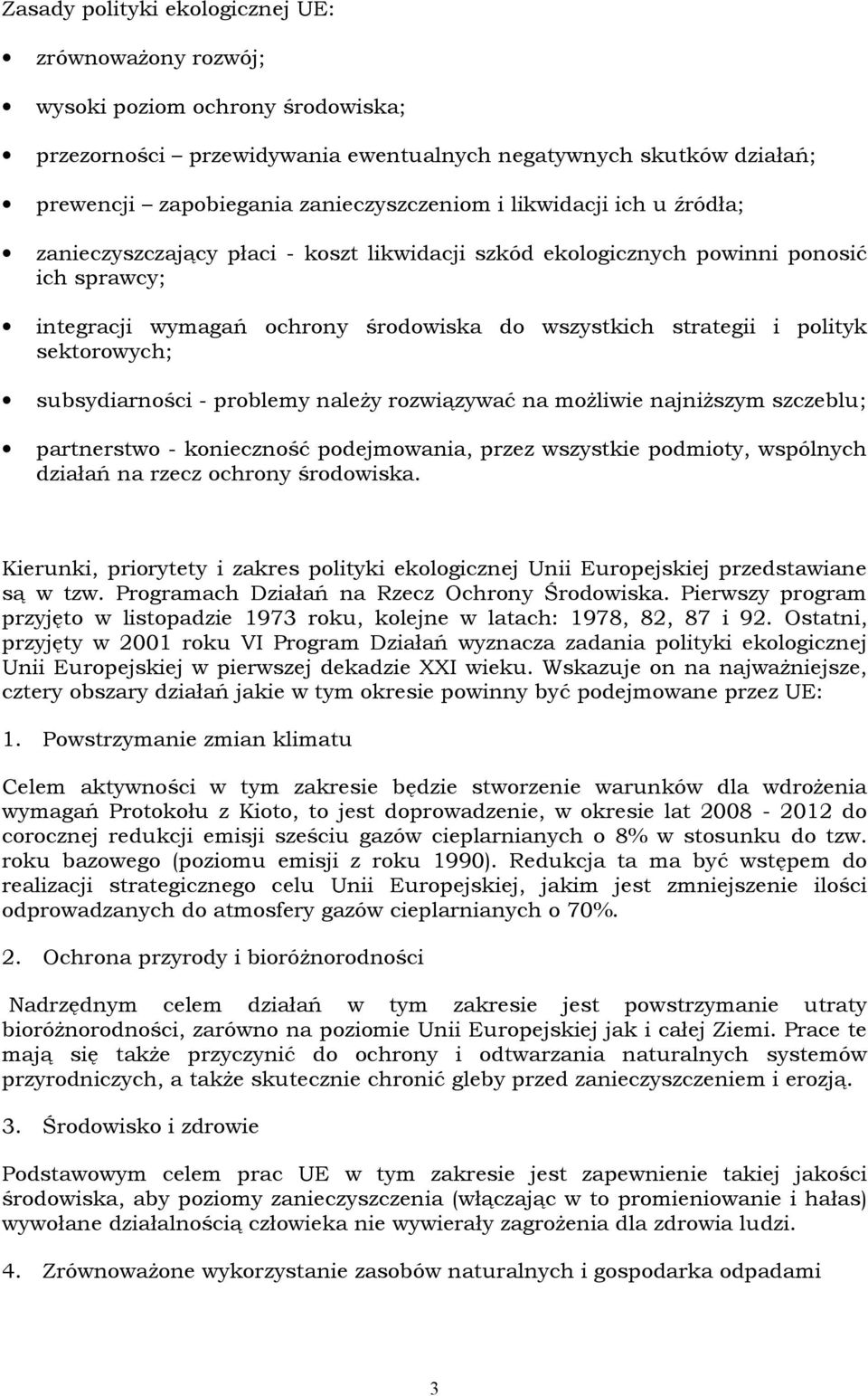 sektorowych; subsydiarności - problemy należy rozwiązywać na możliwie najniższym szczeblu; partnerstwo - konieczność podejmowania, przez wszystkie podmioty, wspólnych działań na rzecz ochrony