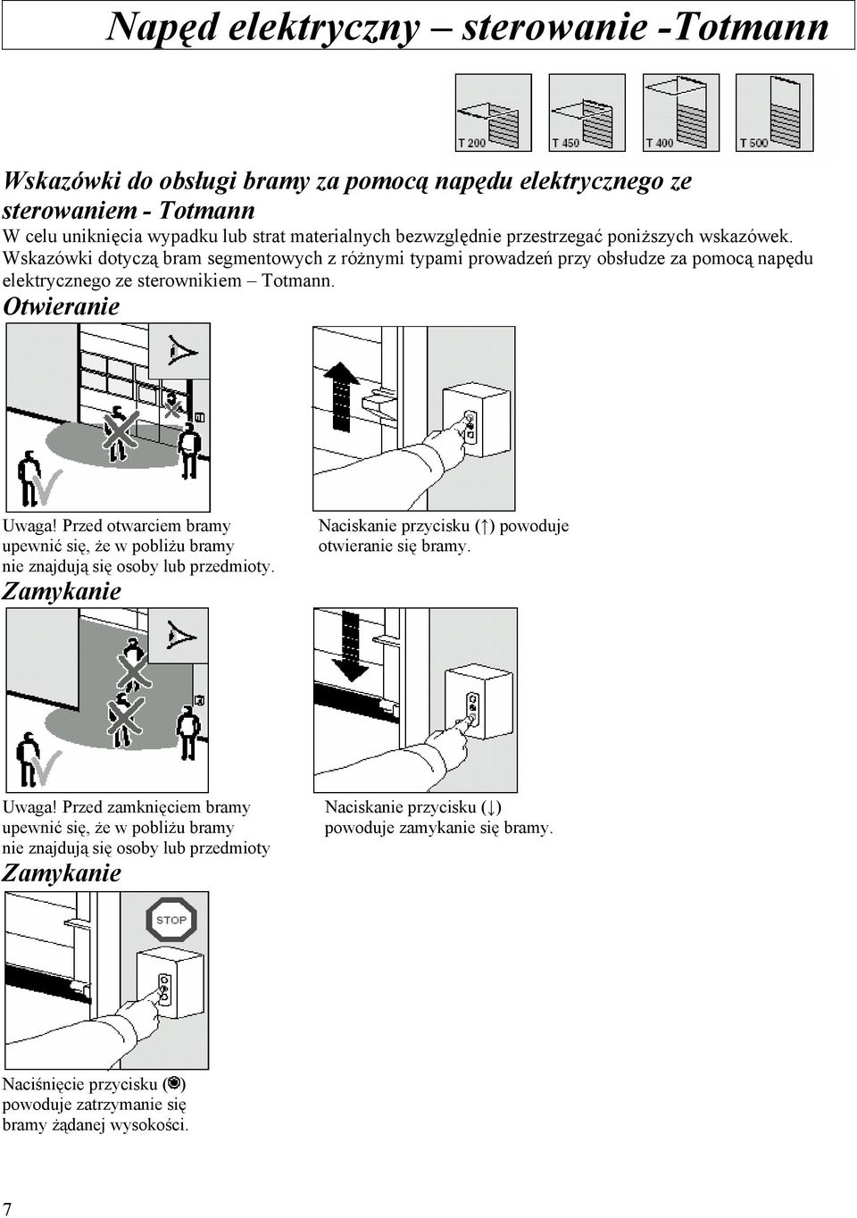 Przed otwarciem bramy upewnić się, że w pobliżu bramy nie znajdują się osoby lub przedmioty. Zamykanie Naciskanie przycisku ( ) powoduje otwieranie się bramy. Uwaga!