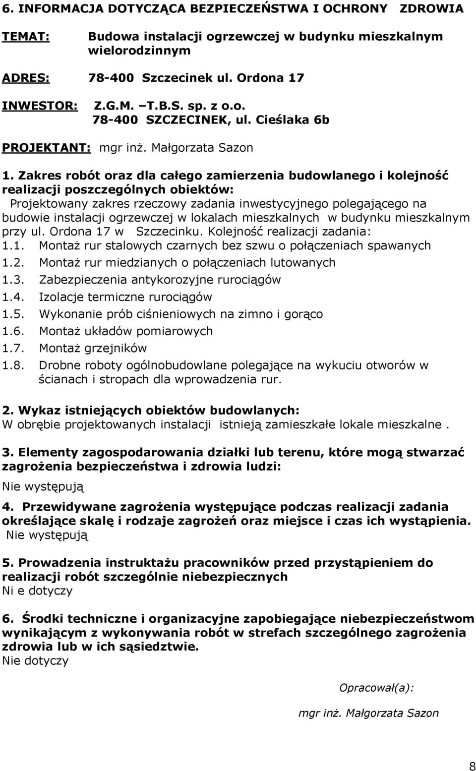 Zakres robót oraz dla całego zamierzenia budowlanego i kolejność realizacji poszczególnych obiektów: Projektowany zakres rzeczowy zadania inwestycyjnego polegającego na budowie instalacji ogrzewczej