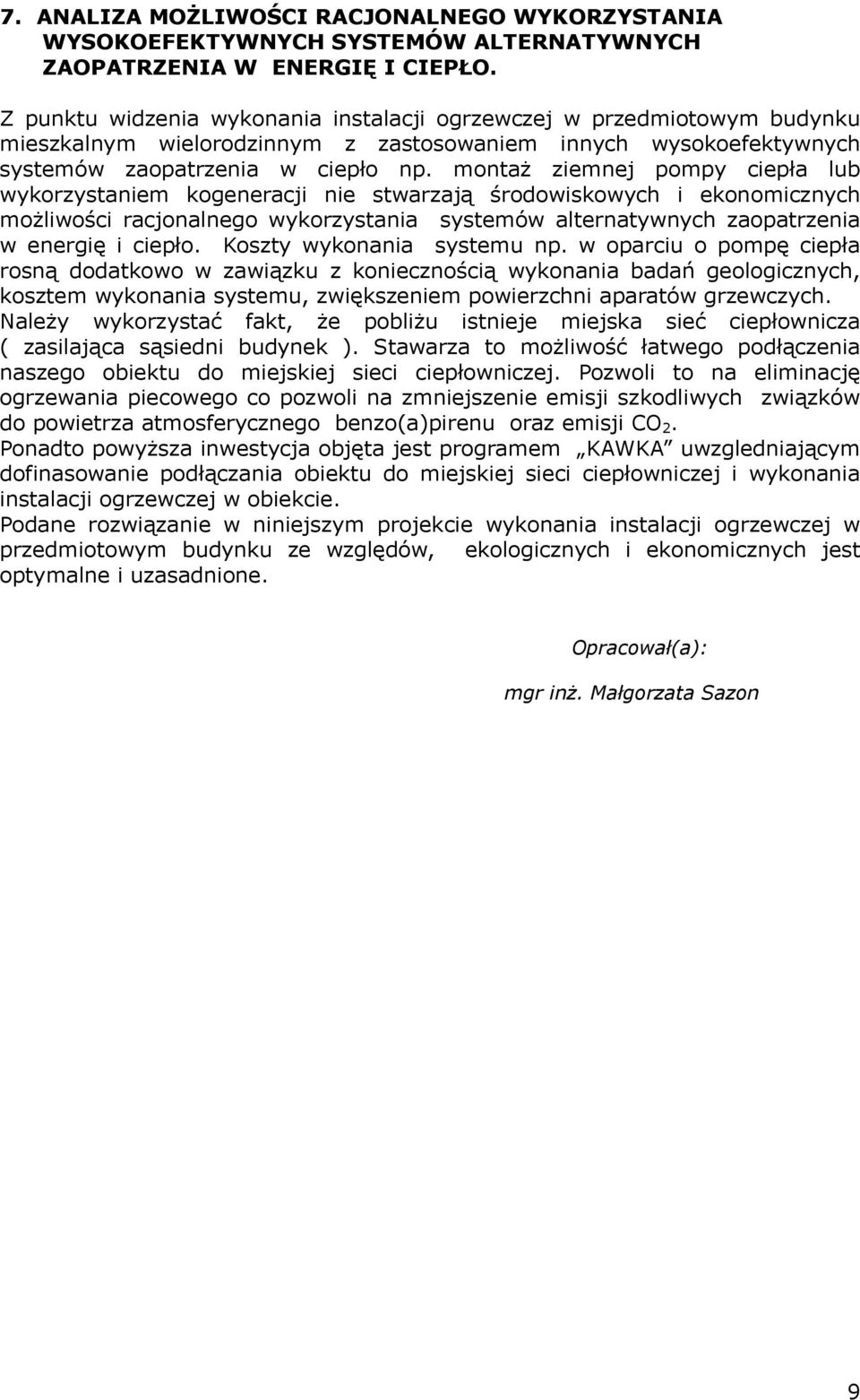 montaŝ ziemnej pompy ciepła lub wykorzystaniem kogeneracji nie stwarzają środowiskowych i ekonomicznych moŝliwości racjonalnego wykorzystania systemów alternatywnych zaopatrzenia w energię i ciepło.