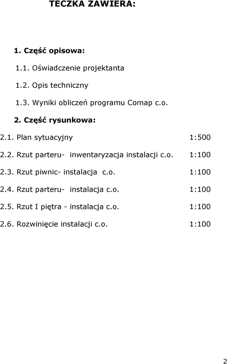 o. 1:100 2.3. Rzut piwnic- instalacja c.o. 1:100 2.4. Rzut parteru- instalacja c.o. 1:100 2.5.