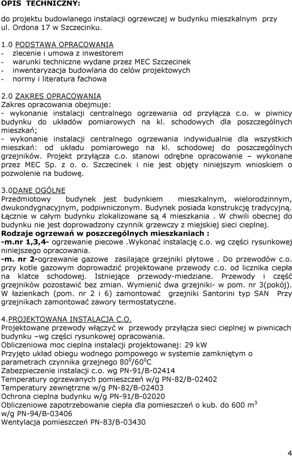 0 ZAKRES OPRACOWANIA Zakres opracowania obejmuje: - wykonanie instalacji centralnego ogrzewania od przyłącza c.o. w piwnicy budynku do układów pomiarowych na kl.