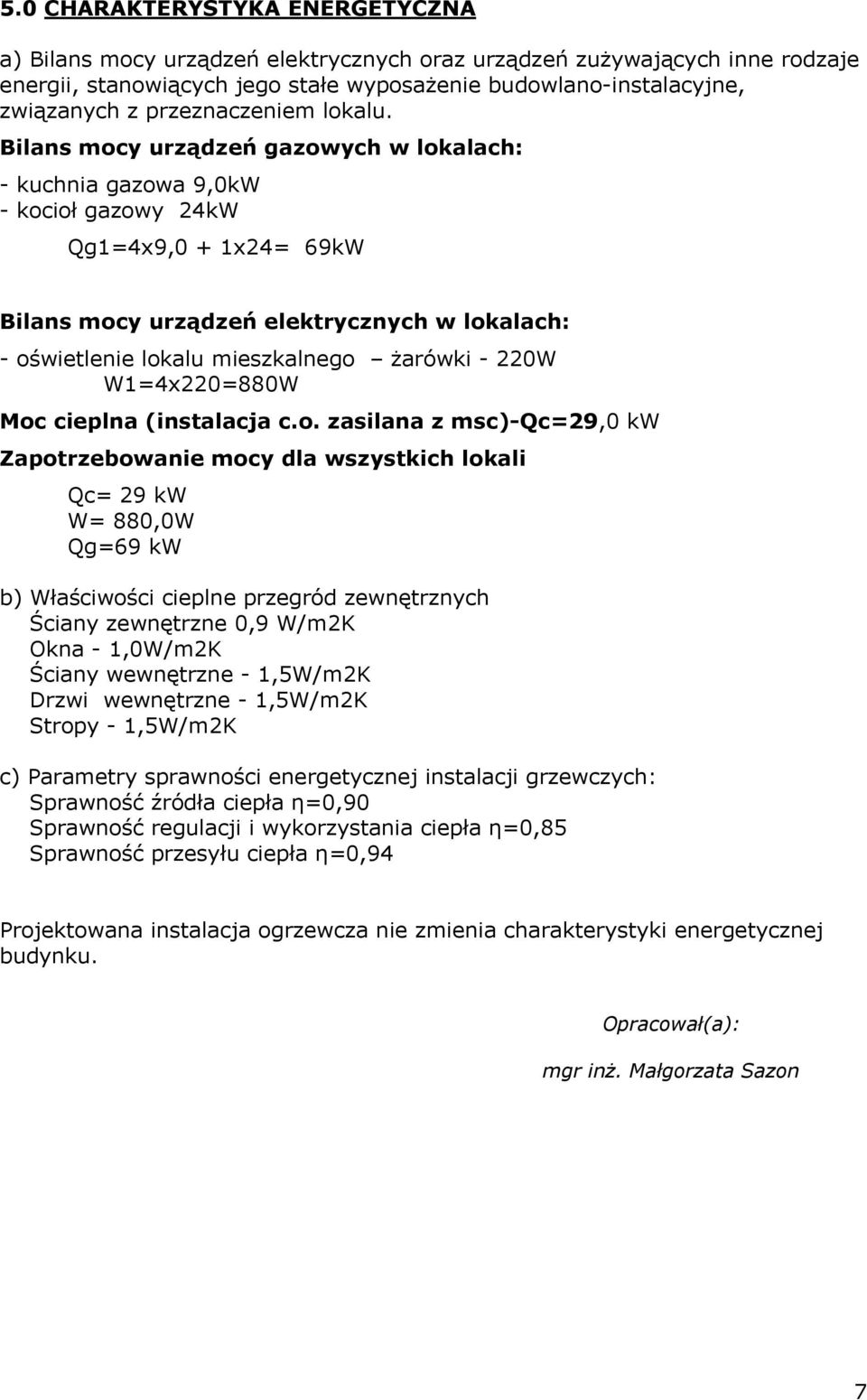 Bilans mocy urządzeń gazowych w lokalach: - kuchnia gazowa 9,0kW - kocioł gazowy 24kW Qg1=4x9,0 + 1x24= 69kW Bilans mocy urządzeń elektrycznych w lokalach: - oświetlenie lokalu mieszkalnego Ŝarówki -