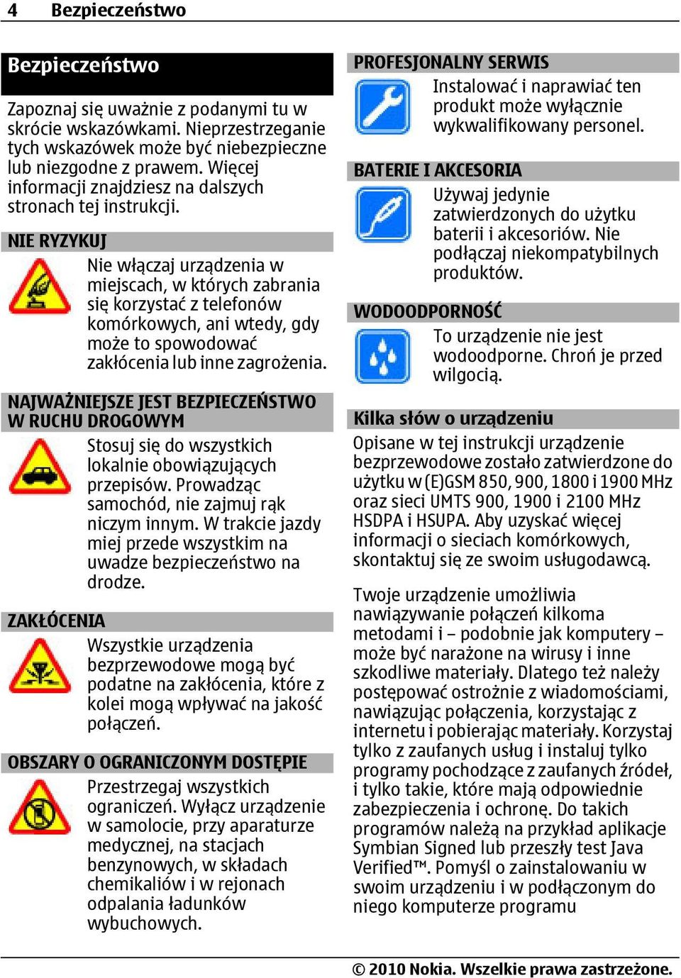 NIE RYZYKUJ Nie włączaj urządzenia w miejscach, w których zabrania się korzystać z telefonów komórkowych, ani wtedy, gdy może to spowodować zakłócenia lub inne zagrożenia.