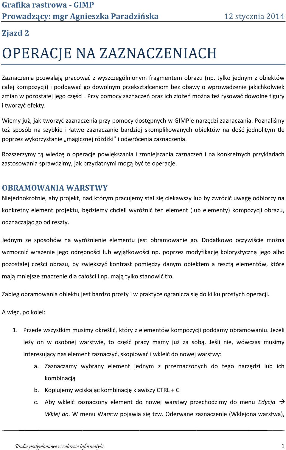 Przy pomocy zaznaczeń oraz ich złożeń można też rysować dowolne figury i tworzyć efekty. Wiemy już, jak tworzyć zaznaczenia przy pomocy dostępnych w GIMPie narzędzi zaznaczania.