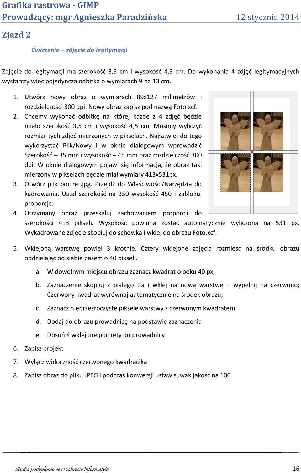 Chcemy wykonać odbitkę na której każde z 4 zdjęć będzie miało szerokość 3,5 cm i wysokość 4,5 cm. Musimy wyliczyć rozmiar tych zdjęć mierzonych w pikselach.