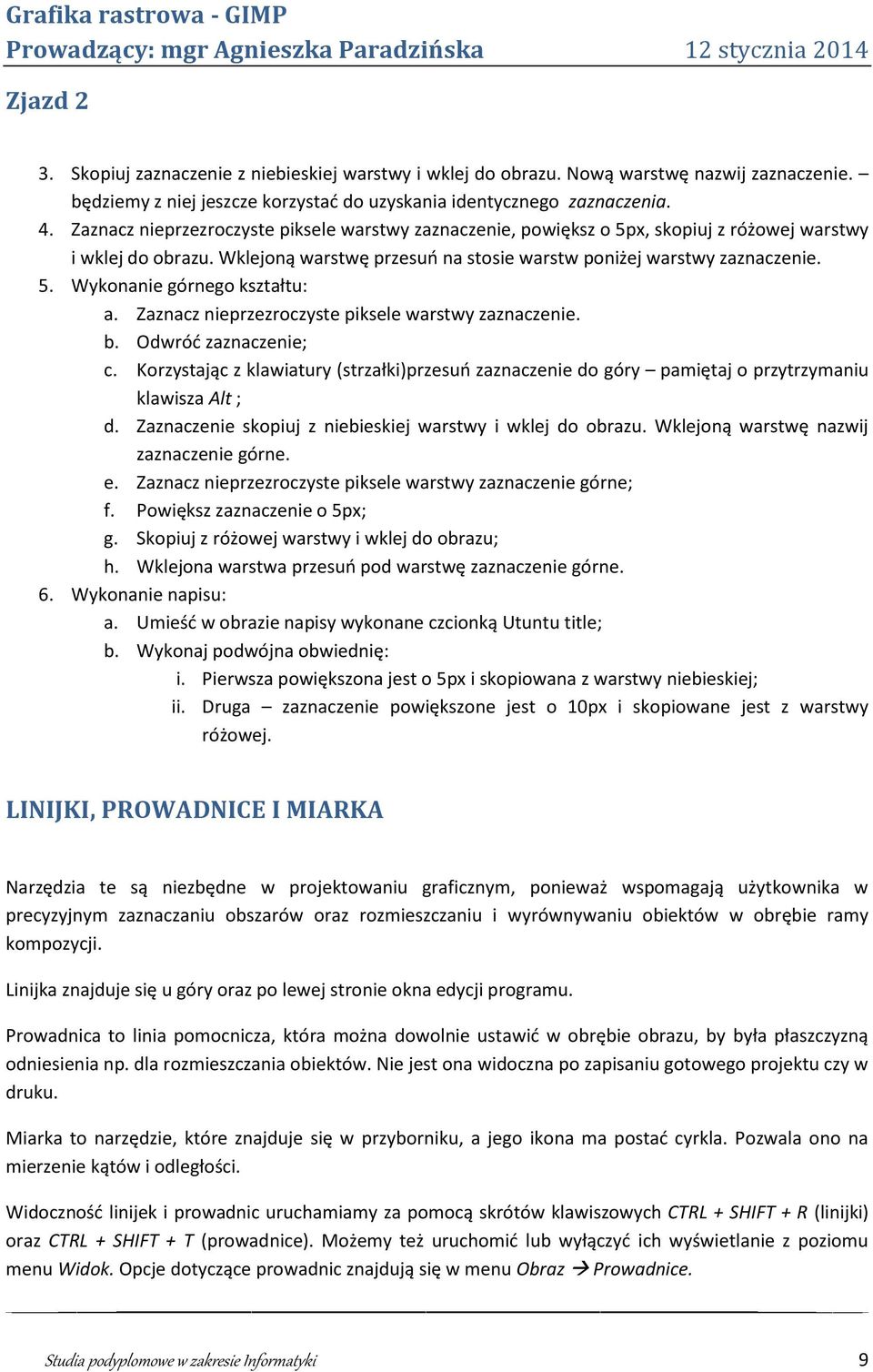 Zaznacz nieprzezroczyste piksele warstwy zaznaczenie. b. Odwróć zaznaczenie; c. Korzystając z klawiatury (strzałki)przesuń zaznaczenie do góry pamiętaj o przytrzymaniu klawisza Alt ; d.