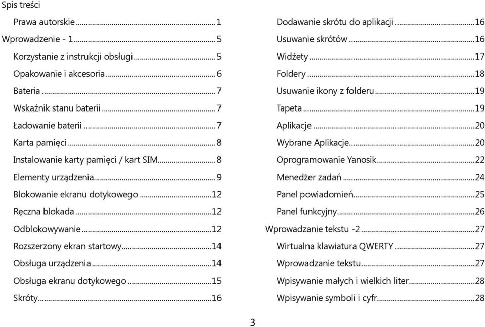 .. 14 Obsługa ekranu dotykowego... 15 Skróty... 16 Dodawanie skrótu do aplikacji... 16 Usuwanie skrótów... 16 Widżety... 17 Foldery... 18 Usuwanie ikony z folderu... 19 Tapeta... 19 Aplikacje.